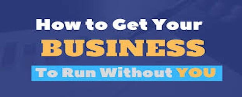 5 Ways To Get Your Business To Run Without You