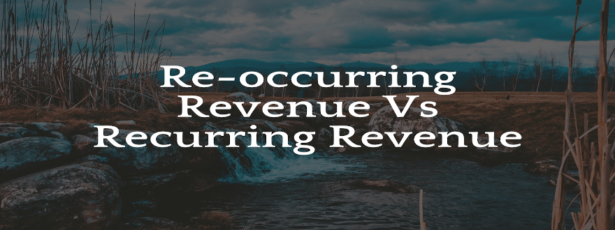 Re-occurring Revenue Vs Recurring Revenue